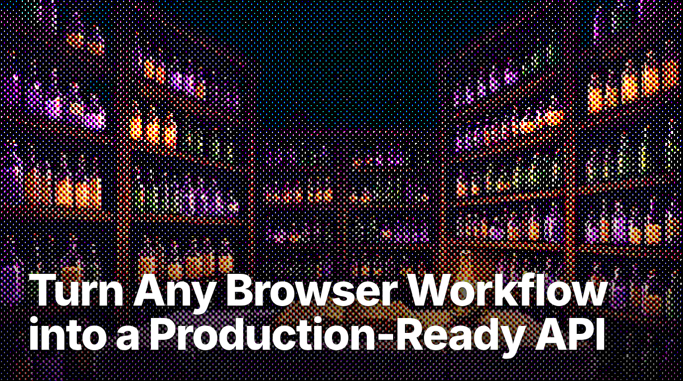 Anything API: Turn Any Browser Workflow into a Production-Ready API