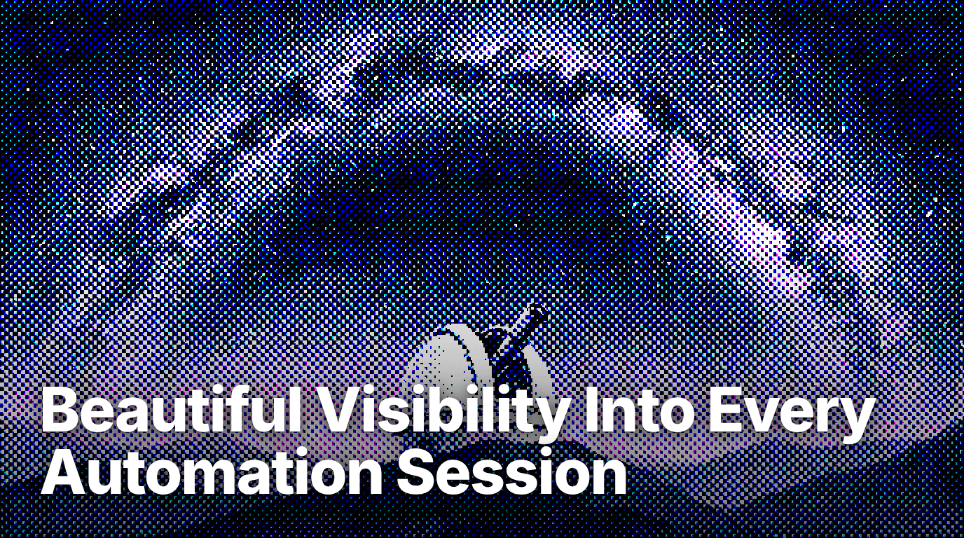 Observability: Beautiful Visibility Into Every Automation Session