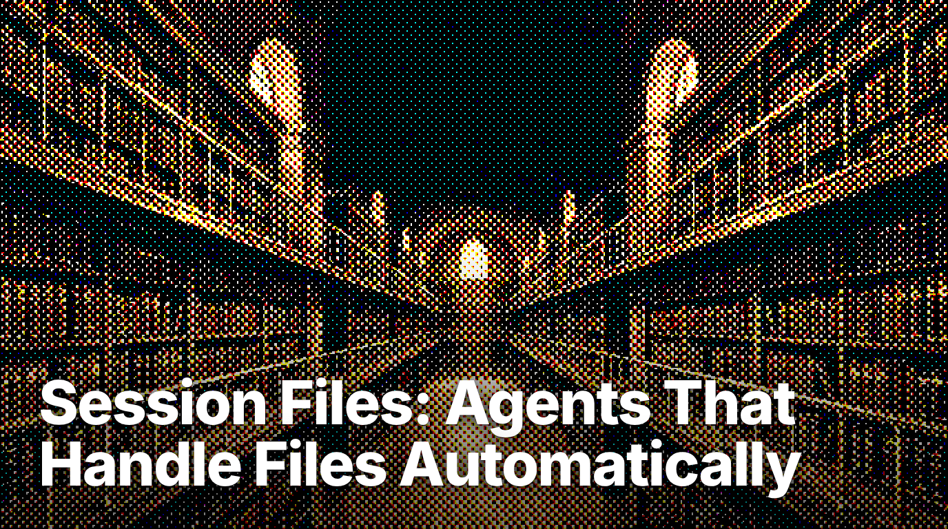 Session Files: Agents That Handle Files Automatically